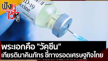 พระเอกคือ "วัคซีน" เกียรตินาคินภัทร ชี้ทางรอดเศรษฐกิจไทย   | ฟังหูไว้หู (19 ส.ค. 64)