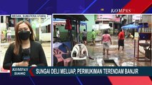 Sungai Deli Meluap, Ratusan Rumah di Medan Terendam Banjir