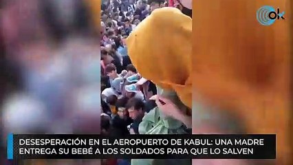 Desesperación en el aeropuerto de Kabul: Una madre entrega su bebé a los soldados para que lo salven