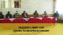 Trade lobbies ask Uhuru to reopen economy