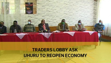 Trade lobbies ask Uhuru to reopen economy