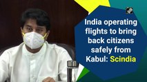 India operating flights to bring back citizens safely from Kabul: Scindia