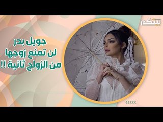 جويل بدر تزوجت ! ولهذا السبب تقبل بامرأة ثانية في حياة زوجها!