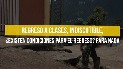 Regreso a clases, indiscutible, ¿existen condiciones para el regreso? Para nada