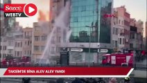 Taksim'de binanın cephesi alev alev yandı