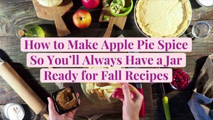 How to Make Apple Pie Spice So You'll Always Have a Jar Ready for Fall Recipes