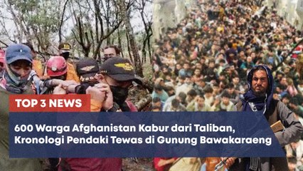 TOP 3 NEWS: Warga Afghanistan Kabur, hingga 3 Pendaki Tewas di Gunung Bawakaraeng