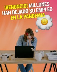¿Por qué millones de personas decidieron dejar su empleo durante la pandemia?
