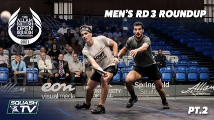 Squash: Allam British Open 2021 - Men's Rd3 Roundup [Pt.2]