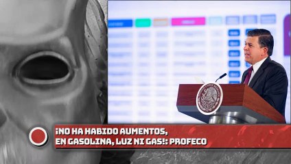 “No ha habido aumentos” en gasolina, luz ni gas: Profeco