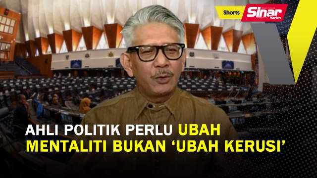 SHORTS: Ahli politik perlu ubah mentaliti bukan ‘ubah kerusi’