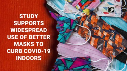 Study supports widespread use of better masks to curb Covid-19 indoors