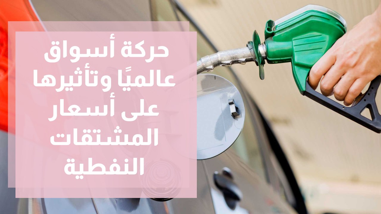 حركة أسواق عالميًا وتأثيرها على أسعار المشتقات...