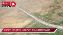 Sınırdaki güvenlik önlemi ve duvar örme çalışmaları havadan görüntülendi