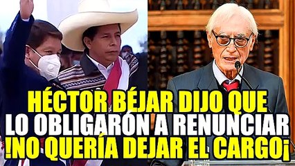 HÉCTOR BÉJAR AFIRMÓ QUE NO RENUNCIÓ AL CARGO DE CANCILLER, SINO QUE SU SALIDA FUE SOLICITADA
