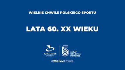 Wielkie chwile polskiego sportu - lata 60XX wieku