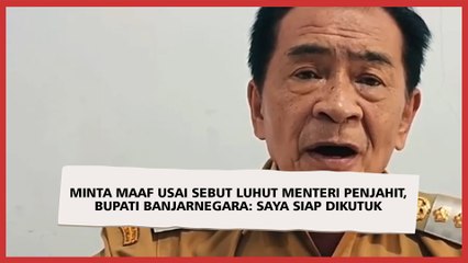 Minta Maaf usai Sebut Luhut Menteri Penjahit, Bupati Banjarnegara: Saya Siap Dikutuk