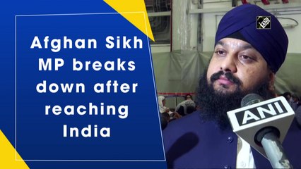Afghan Sikh MP breaks down after reaching India