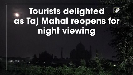 Tourists delighted as Taj Mahal reopens for night viewing