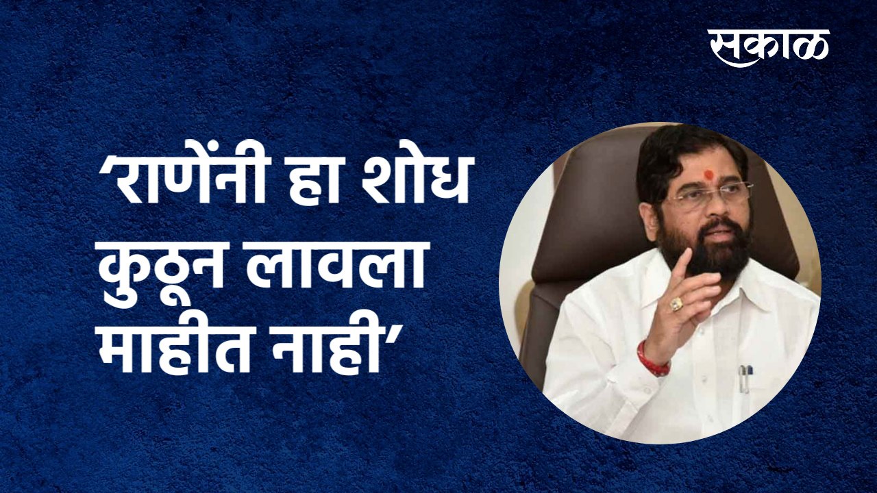 Maharashtra: 'राणेंनी हा शोध कुठून लावला माहीत नाही'|Eknath Shinde|Narayan Rane|Shivsena|Sakal Media