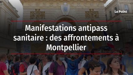 Manifestations antipass sanitaire - des affrontements à Montpellier