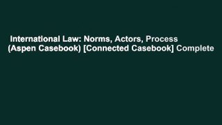 International Law: Norms, Actors, Process (Aspen Casebook) [Connected Casebook] Complete
