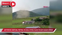 Artvin'de hortum, fırtına ve dolu etkili oldu! Çatılar uçtu, evler hasar gördü