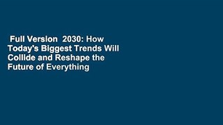 Full Version  2030: How Today's Biggest Trends Will Collide and Reshape the Future of Everything