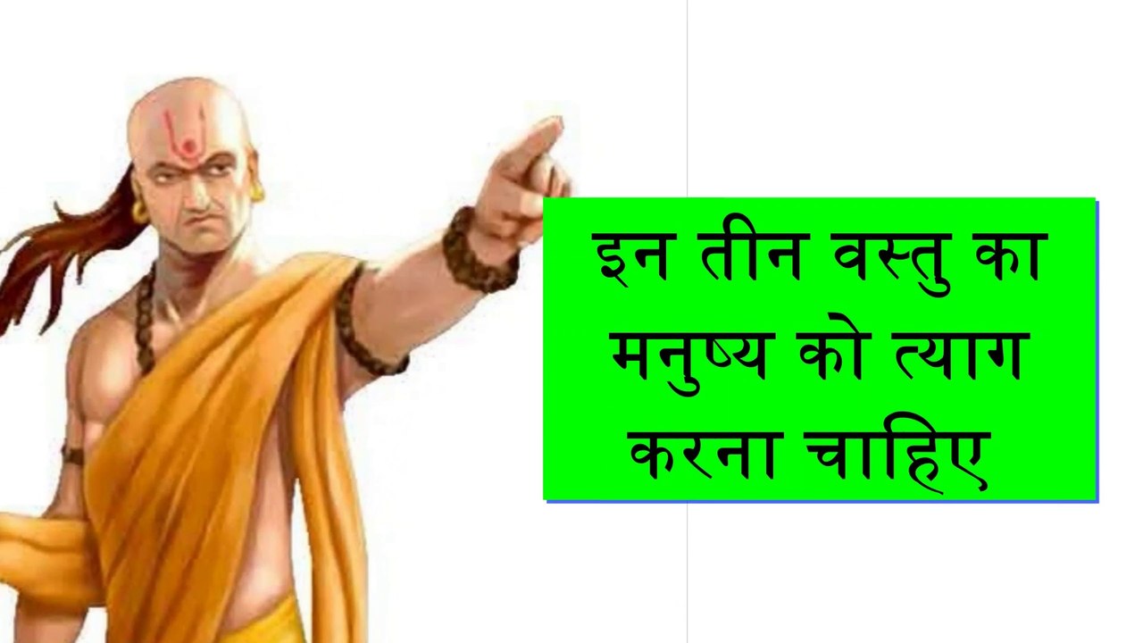चाणक्य के सुविचार : इन तीन वस्तुओं का मनुष्य को त्याग करना चाहिए