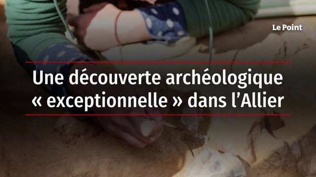 Une découverte archéologique « exceptionnelle » dans l’Allier