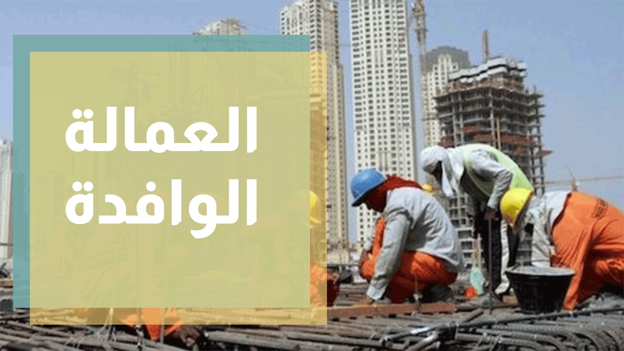 10 أيام حاسمة بشأن تقنين العمالة الوافدة ... ماذا بعد؟