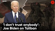 'I Don’t Trust Anybody’: US President Joe Biden on Taliban