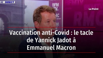 Vaccination anti-Covid : le tacle de Yannick Jadot à Emmanuel Macron