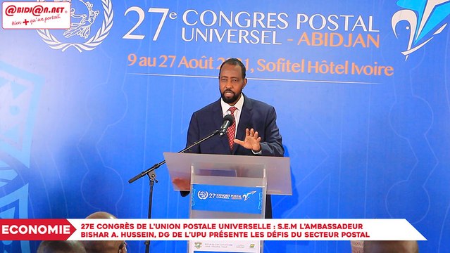 27e Congrès de l'Union Postale Universelle : S.E.M l’ambassadeur Bishar A. Hussein, DG de l’UPU présente les défis du secteur postal