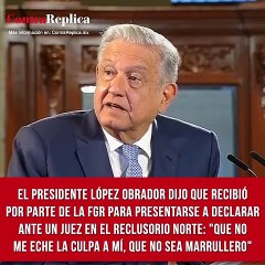 El Presidente López Obrador dijo que recibió por parte de la FGR para presentarse a declarar ante un juez en el Reclusorio Norte: "Que no me eche la culpa a mí, que no sea marrullero"