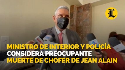 Ministro de Interior considera preocupante muerte de chofer de Jean Alain