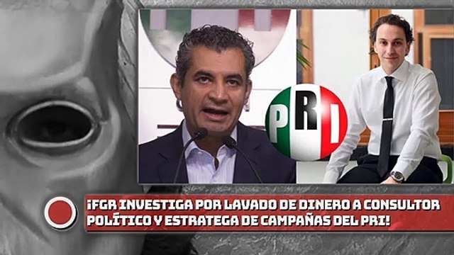 ¡FGR investiga por lavado a consultor político y estratega de campañas del PRI!