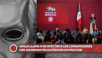 ¡AMLO llama a no afectar a los consumidores con incrementos excesivos en precios!