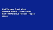 Full Version  Food: What the Heck Should I Cook?: More than 100 Delicious Recipes--Pegan, Vegan,