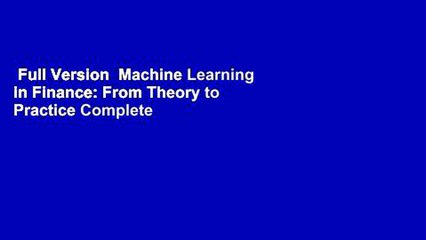 Full Version  Machine Learning in Finance: From Theory to Practice Complete