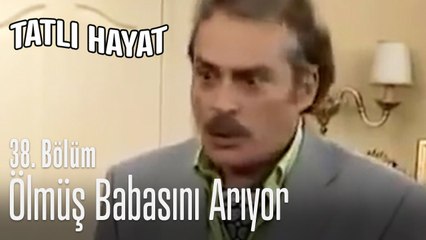 Ölmüş babasını arıyor - Tatlı Hayat 38. Bölüm