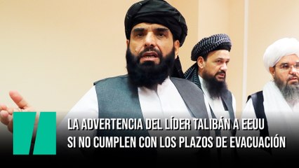 La advertencia del líder talibán a EEUU si no cumplen con los plazos de evacuación