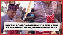 Kocak! Rombongan Pemuda Datang ke Nikahan Teman, Pengantin Pasrah Lihat Kadonya