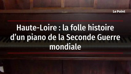 Haute-Loire : la folle histoire d’un piano de la Seconde Guerre mondiale