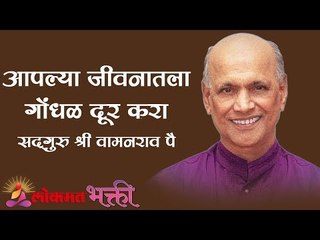 आपल्या जीवनातला गोंधळ दूर करा | माणसाचा जन्म कशासाठी ? भाग १ | Satguru Wamanrao Pai
