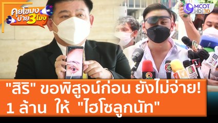 "สิริ" ขอพิสูจน์ก่อน ยังไม่จ่าย 1 ล้าน ให้ "ไฮโซลูกนัท" (24 ส.ค. 64) คุยโขมงบ่าย 3 โมง