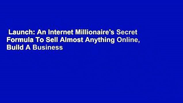Launch: An Internet Millionaire's Secret Formula To Sell Almost Anything Online, Build A Business