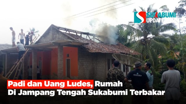 Padi dan Uang Ludes, Rumah di Jampang Tengah Sukabumi Terbakar