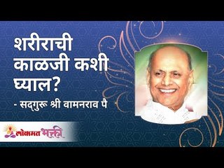 शरीराची काळजी कशी घ्याल? | How will you take care of your body? Satguru Shri Wamanrao Pai
