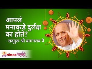 आपलं मनाकडे दुर्लक्ष का होते ?| Satguru Shri Wamanrao Pai | Lokmat Bhakti